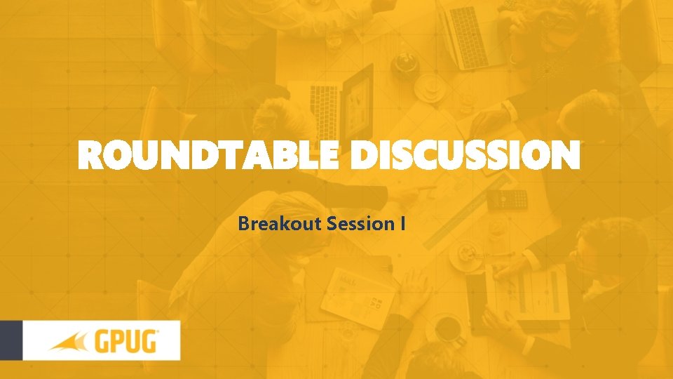 ROUNDTABLE DISCUSSION Breakout Session I 