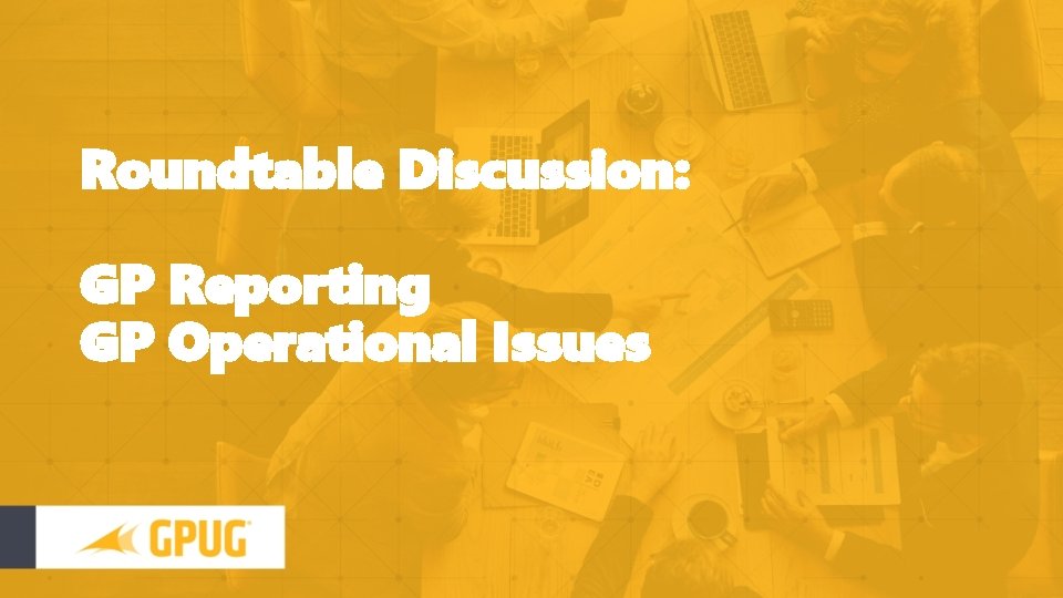 Roundtable Discussion: GP Reporting GP Operational Issues 