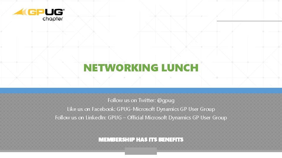 NETWORKING LUNCH Follow us on Twitter: @gpug Like us on Facebook: GPUG-Microsoft Dynamics GP