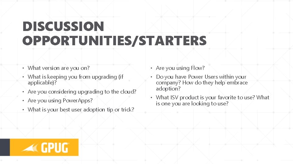 DISCUSSION OPPORTUNITIES/STARTERS • What version are you on? • Are you using Flow? •