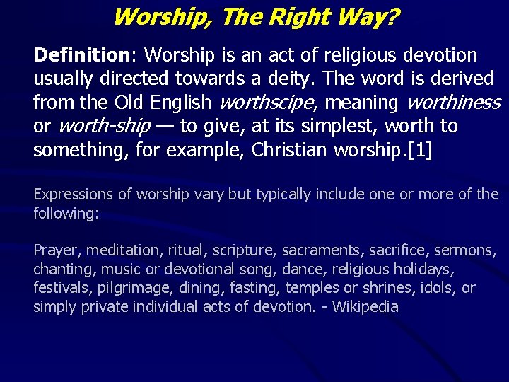 Worship, The Right Way? Definition: Worship is an act of religious devotion usually directed