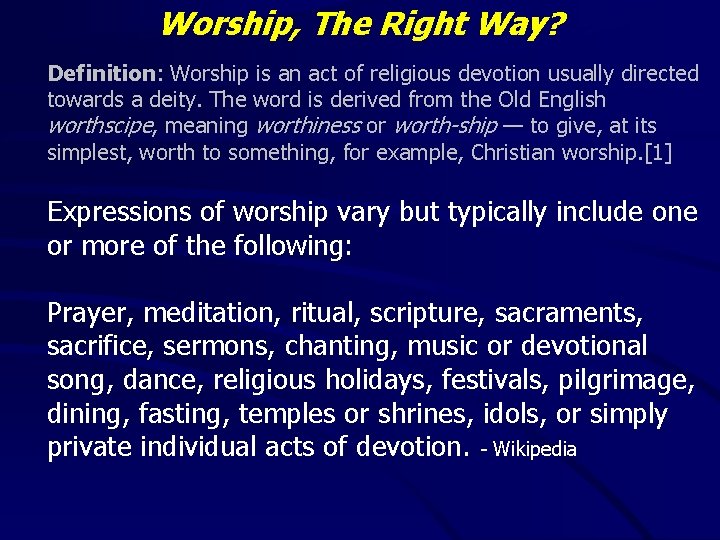 Worship, The Right Way? Definition: Worship is an act of religious devotion usually directed