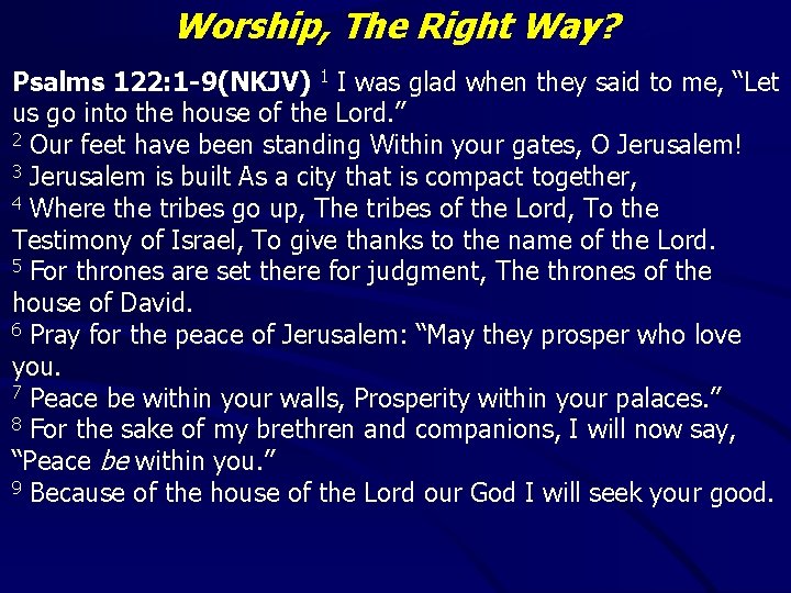 Worship, The Right Way? Psalms 122: 1 -9(NKJV) 1 I was glad when they