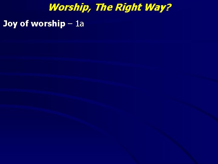 Worship, The Right Way? Joy of worship – 1 a 