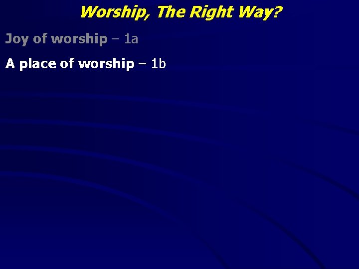 Worship, The Right Way? Joy of worship – 1 a A place of worship