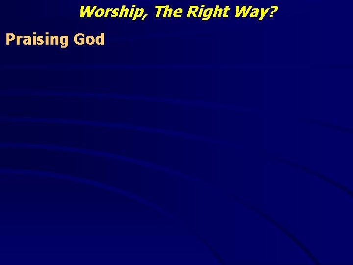 Worship, The Right Way? Praising God 