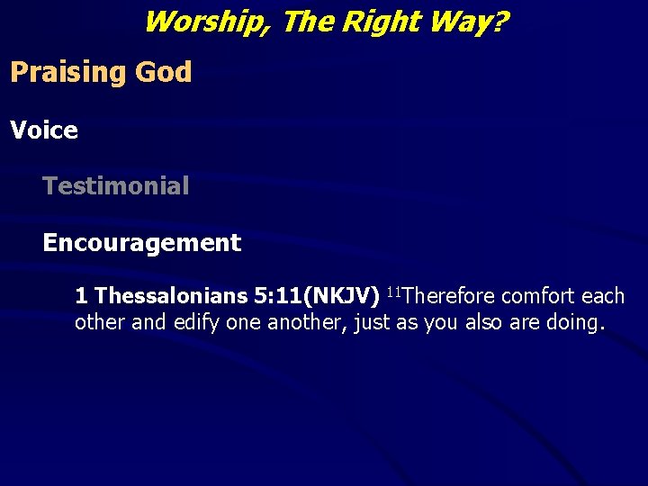 Worship, The Right Way? Praising God Voice Testimonial Encouragement 1 Thessalonians 5: 11(NKJV) 11