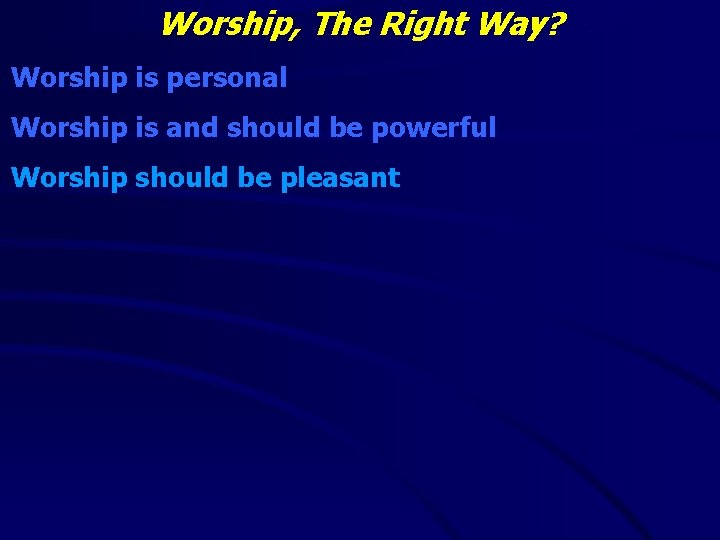 Worship, The Right Way? Worship is personal Worship is and should be powerful Worship