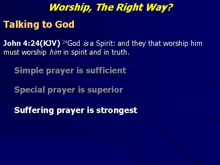 Worship, The Right Way? Talking to God John 4: 24(KJV) 24 God is a