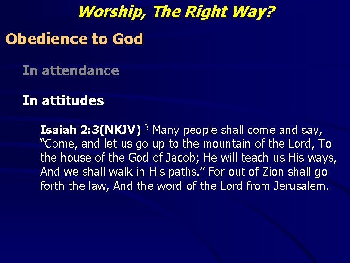 Worship, The Right Way? Obedience to God In attendance In attitudes Isaiah 2: 3(NKJV)