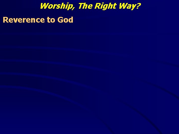 Worship, The Right Way? Reverence to God 