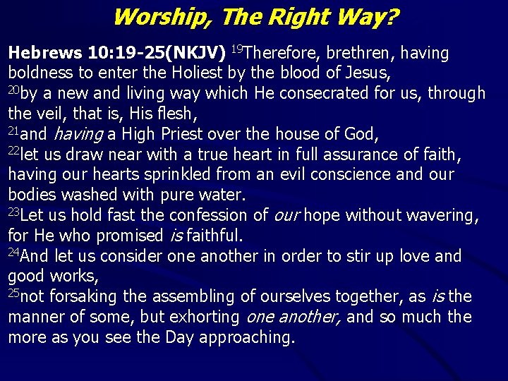 Worship, The Right Way? Hebrews 10: 19 -25(NKJV) 19 Therefore, brethren, having boldness to