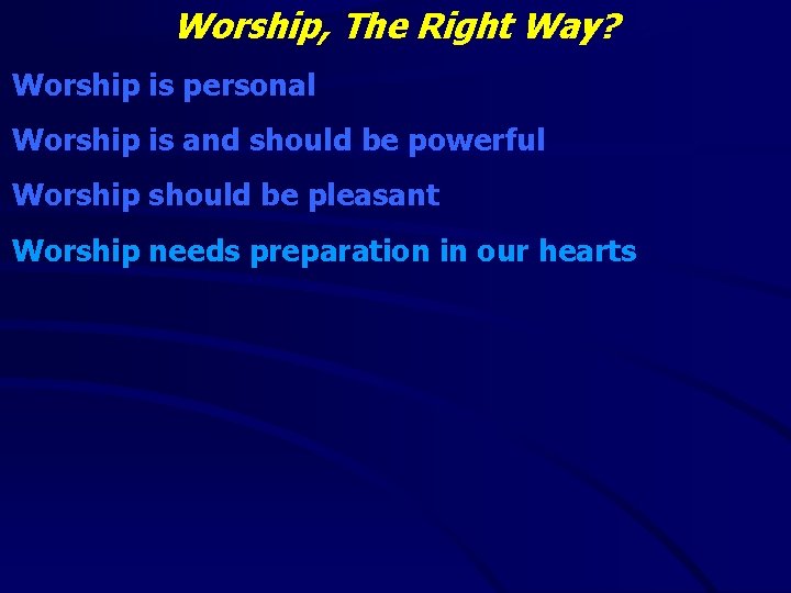 Worship, The Right Way? Worship is personal Worship is and should be powerful Worship