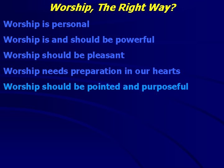 Worship, The Right Way? Worship is personal Worship is and should be powerful Worship