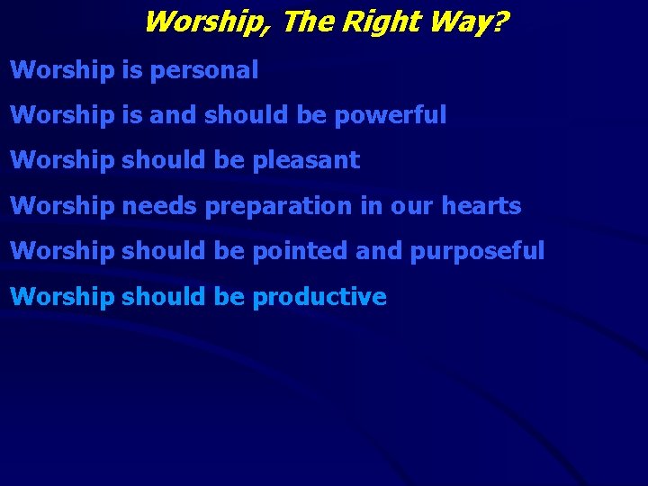 Worship, The Right Way? Worship is personal Worship is and should be powerful Worship