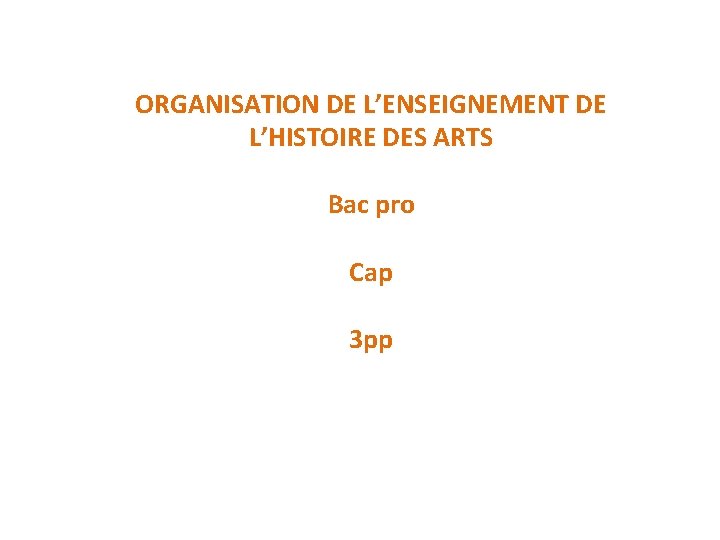 ORGANISATION DE L’ENSEIGNEMENT DE L’HISTOIRE DES ARTS Bac pro Cap 3 pp 