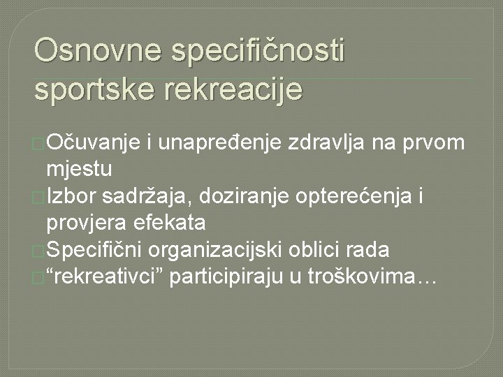 Osnovne specifičnosti sportske rekreacije �Očuvanje i unapređenje zdravlja na prvom mjestu �Izbor sadržaja, doziranje