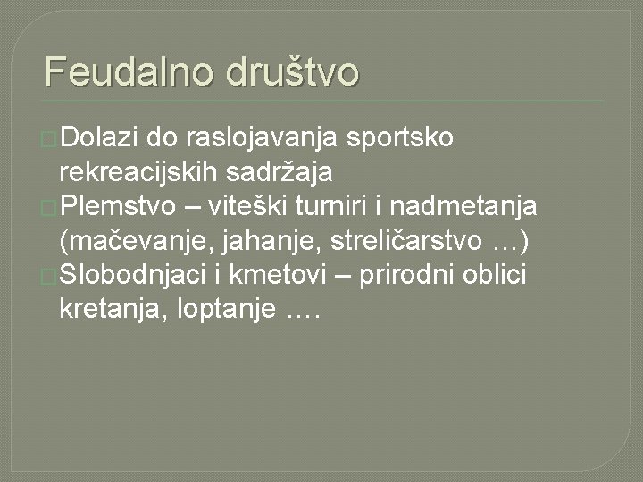 Feudalno društvo �Dolazi do raslojavanja sportsko rekreacijskih sadržaja �Plemstvo – viteški turniri i nadmetanja