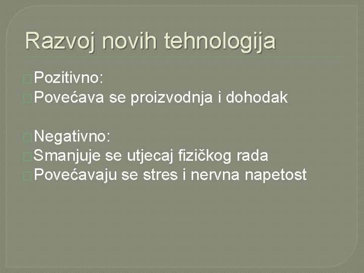 Razvoj novih tehnologija �Pozitivno: �Povećava se proizvodnja i dohodak �Negativno: �Smanjuje se utjecaj fizičkog