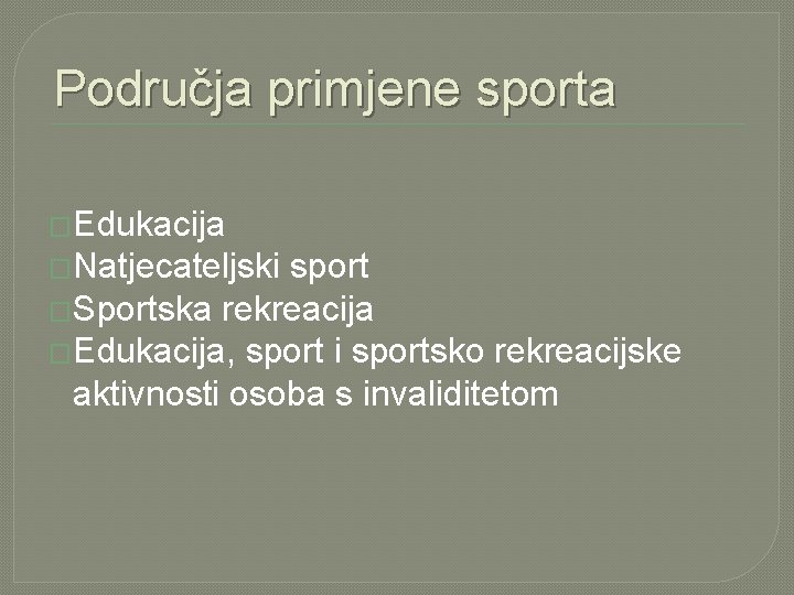 Područja primjene sporta �Edukacija �Natjecateljski sport �Sportska rekreacija �Edukacija, sport i sportsko rekreacijske aktivnosti