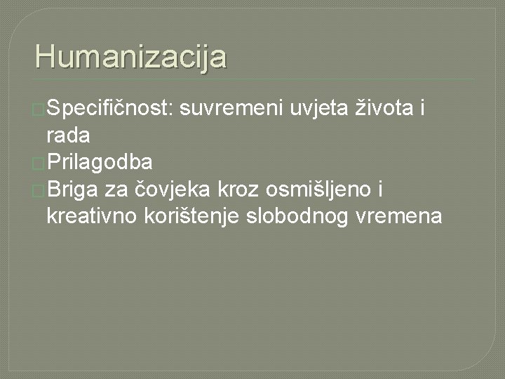 Humanizacija �Specifičnost: suvremeni uvjeta života i rada �Prilagodba �Briga za čovjeka kroz osmišljeno i Humanizacija �Specifičnost: suvremeni uvjeta života i rada �Prilagodba �Briga za čovjeka kroz osmišljeno i