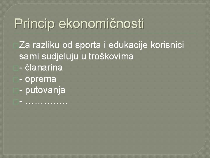 Princip ekonomičnosti �Za razliku od sporta i edukacije korisnici sami sudjeluju u troškovima �-