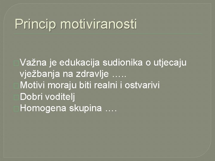 Princip motiviranosti �Važna je edukacija sudionika o utjecaju vježbanja na zdravlje …. . �Motivi