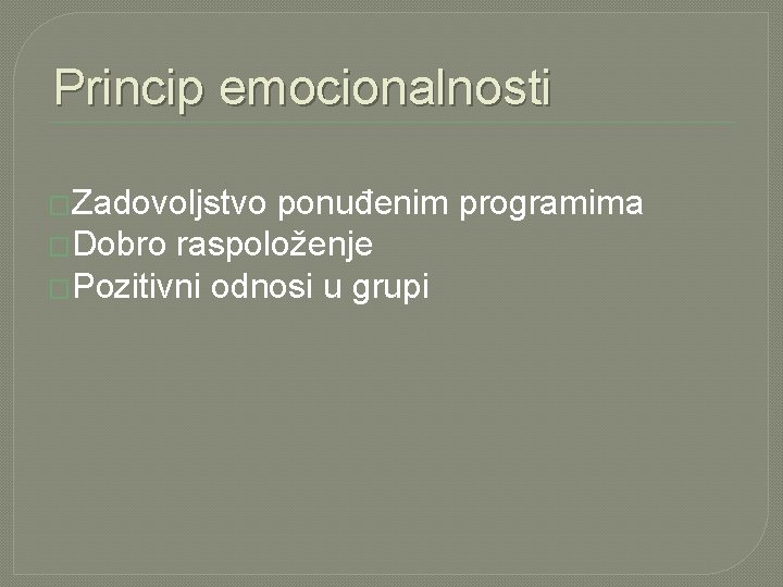 Princip emocionalnosti �Zadovoljstvo ponuđenim programima �Dobro raspoloženje �Pozitivni odnosi u grupi 