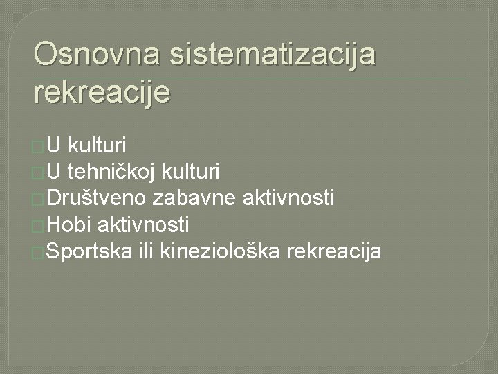 Osnovna sistematizacija rekreacije �U kulturi �U tehničkoj kulturi �Društveno zabavne aktivnosti �Hobi aktivnosti �Sportska Osnovna sistematizacija rekreacije �U kulturi �U tehničkoj kulturi �Društveno zabavne aktivnosti �Hobi aktivnosti �Sportska