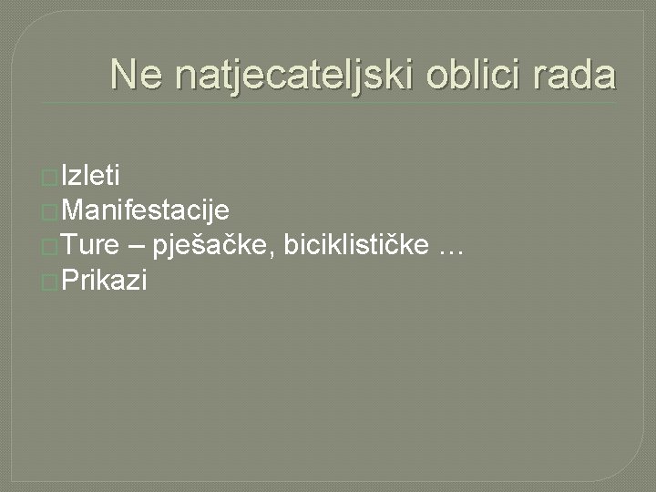 Ne natjecateljski oblici rada �Izleti �Manifestacije �Ture – pješačke, biciklističke … �Prikazi 