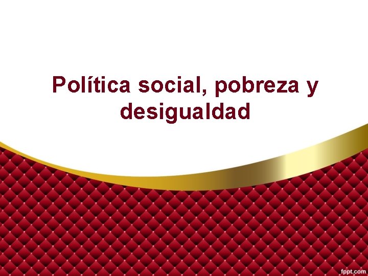 Política social, pobreza y desigualdad 