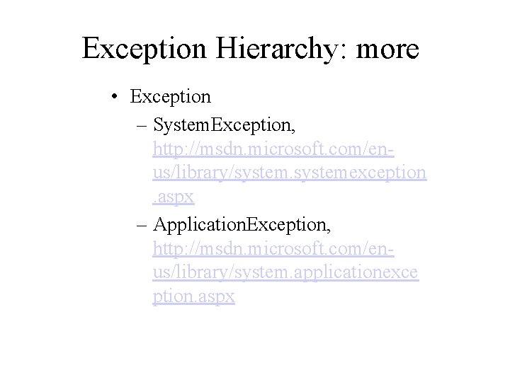 Exception Hierarchy: more • Exception – System. Exception, http: //msdn. microsoft. com/enus/library/systemexception. aspx –