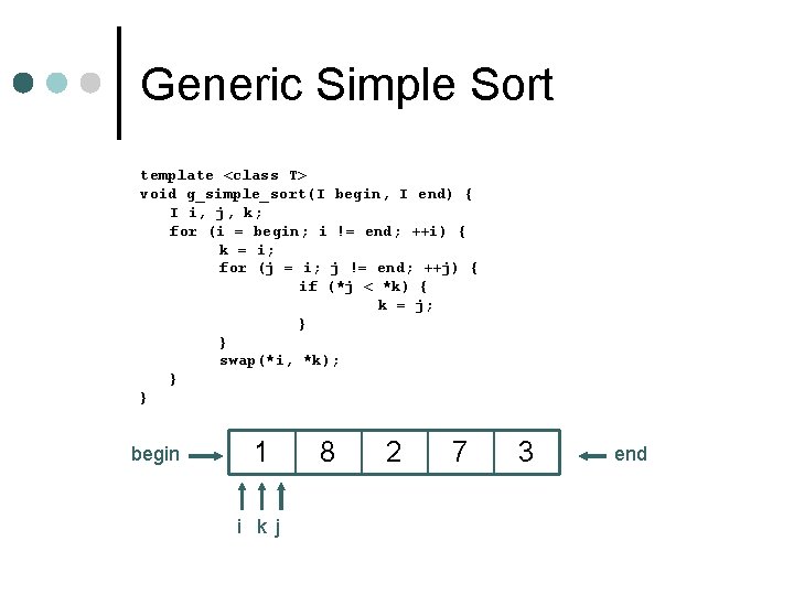 Generic Simple Sort template <class T> void g_simple_sort(I begin, I end) { I i,