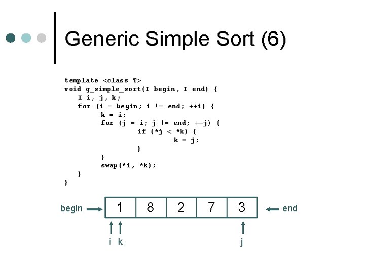 Generic Simple Sort (6) template <class T> void g_simple_sort(I begin, I end) { I