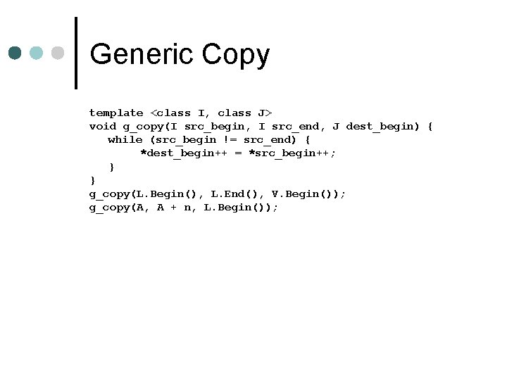 Generic Copy template <class I, class J> void g_copy(I src_begin, I src_end, J dest_begin)