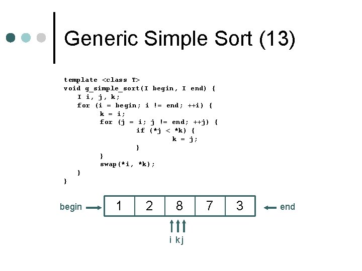 Generic Simple Sort (13) template <class T> void g_simple_sort(I begin, I end) { I