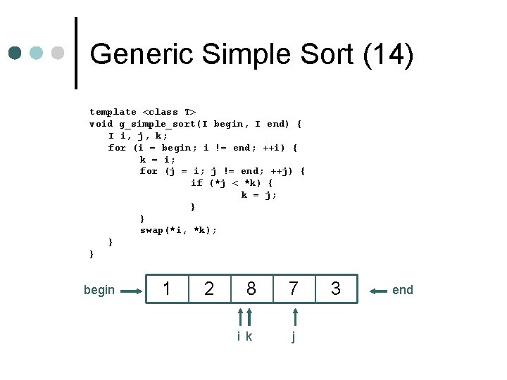 Generic Simple Sort (14) template <class T> void g_simple_sort(I begin, I end) { I