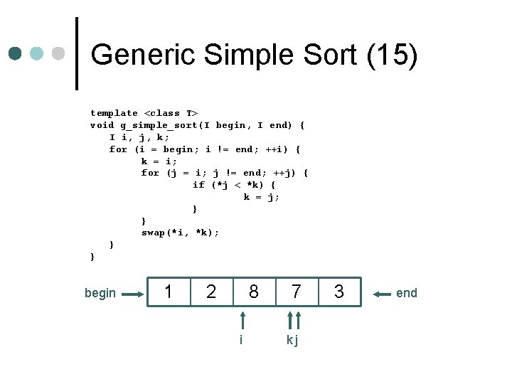 Generic Simple Sort (15) template <class T> void g_simple_sort(I begin, I end) { I