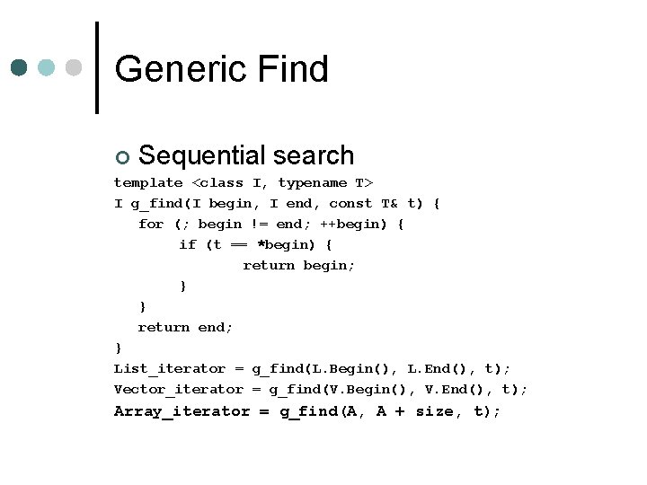 Generic Find ¢ Sequential search template <class I, typename T> I g_find(I begin, I