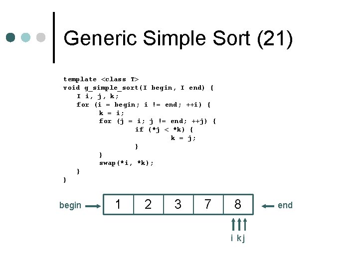 Generic Simple Sort (21) template <class T> void g_simple_sort(I begin, I end) { I