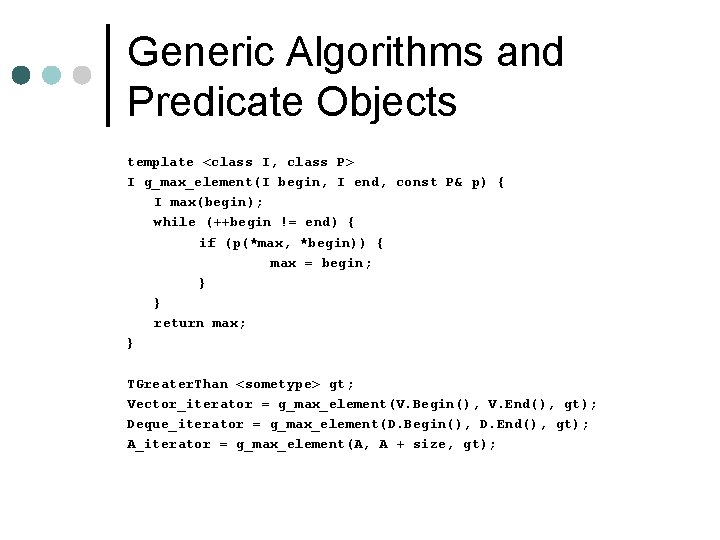 Generic Algorithms and Predicate Objects template <class I, class P> I g_max_element(I begin, I