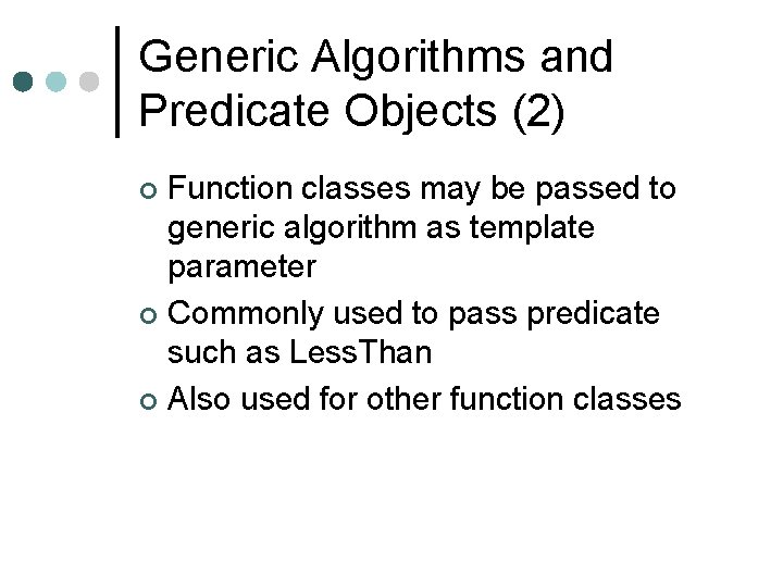 Generic Algorithms and Predicate Objects (2) Function classes may be passed to generic algorithm