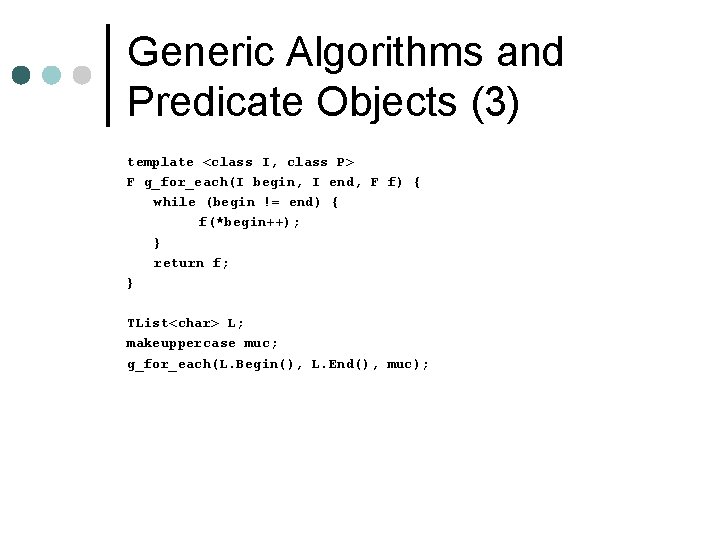 Generic Algorithms and Predicate Objects (3) template <class I, class P> F g_for_each(I begin,