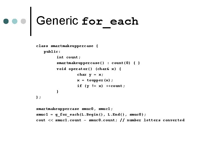 Generic for_each class smartmakeuppercase { public: int count; smartmakeuppercase() : count(0) { } void