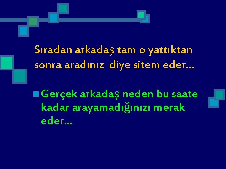 Sıradan arkadaş tam o yattıktan sonra aradınız diye sitem eder. . . n Gerçek