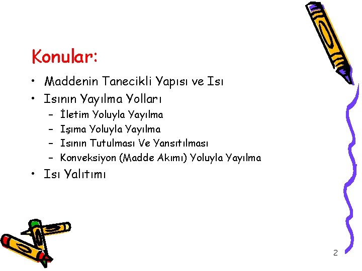 Konular: • Maddenin Tanecikli Yapısı ve Isı • Isının Yayılma Yolları – – İletim