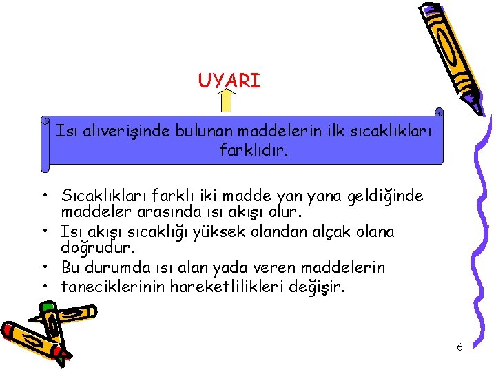 UYARI Isı alıverişinde bulunan maddelerin ilk sıcaklıkları farklıdır. • Sıcaklıkları farklı iki madde yana