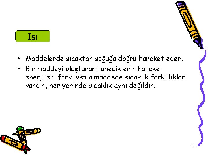 Isı • Maddelerde sıcaktan soğuğa doğru hareket eder. • Bir maddeyi oluşturan taneciklerin hareket