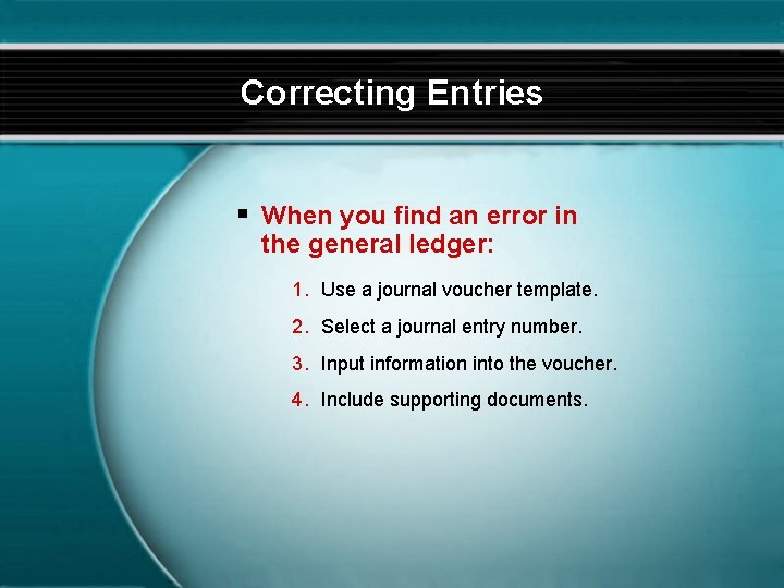 Correcting Entries § When you find an error in the general ledger: 1. Use