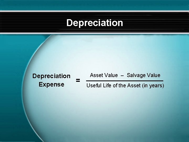 Depreciation = Expense Asset Value – Salvage Value Useful Life of the Asset (in